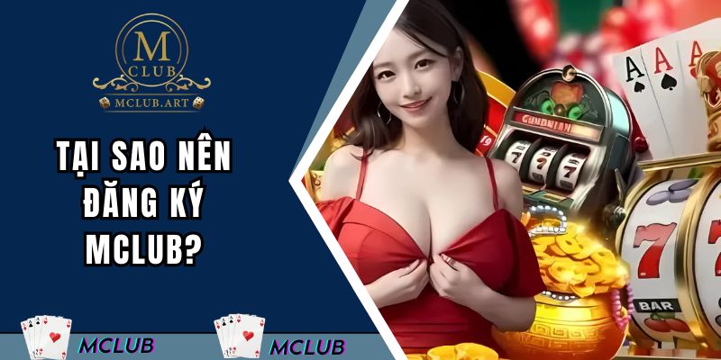 Tại sao nhiều khách hàng chọn đăng ký MCLUB?