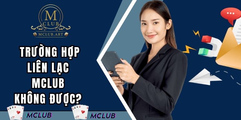 Một vài trường hợp khiến bet thủ liên lạc MCLUB không được?